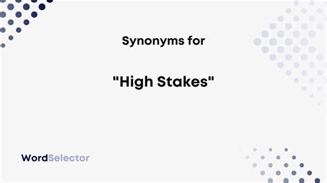 another word for high stakes.